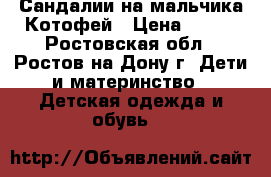 Сандалии на мальчика Котофей › Цена ­ 700 - Ростовская обл., Ростов-на-Дону г. Дети и материнство » Детская одежда и обувь   